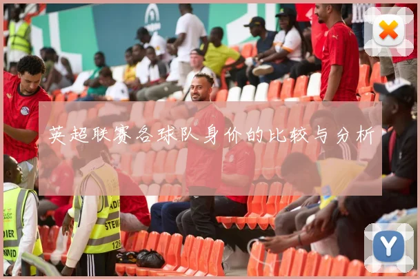 英超联赛各球队身价的比较与分析